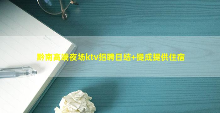 黔南高端夜场ktv招聘日结+提成提供住宿